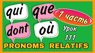 QUI/ QUE/ DONT/ OÙ - pronoms relatifs + УПРАЖНЕНИЕ / УРОК 111