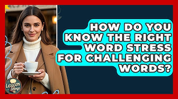 How Do You Know The Right Word Stress For Challenging Words? - Lexicon Lounge