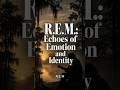 R.E.M.: Echoes of Emotion and Identity