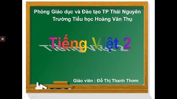 LT&C lớp 2: Từ chỉ đặc điểm. Câu kiểu "Ai thế nào?" - GV Đỗ Thị Thanh Thơm - Trường TH Hoàng Văn Thụ