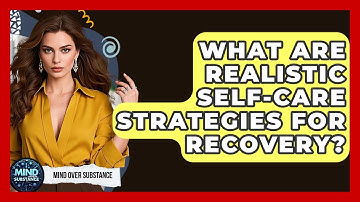 What Are Realistic Self-care Strategies For Recovery? - Mind Over Substance