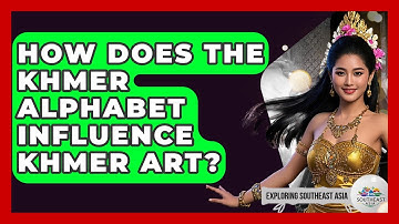 How Does The Khmer Alphabet Influence Khmer Art? - Exploring Southeast Asia