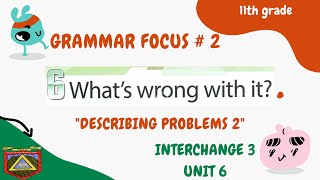 DESCRIBING PROBLEMS 2: Grammar Focus, Book 3, Unit 6, Act. 7.