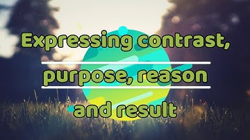 Showing contrast, purpose, reason and result