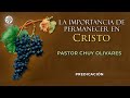 Chuy Olivares - La importancia de permanecer en Cristo