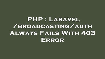 PHP : Laravel /broadcasting/auth Always Fails With 403 Error