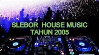 HOUSE MUSIK SLEBOR TAHUN 2005 #SLEBOR #2022