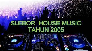 HOUSE MUSIK SLEBOR TAHUN 2005 #SLEBOR #2022