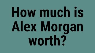 How much is Alex Morgan worth?