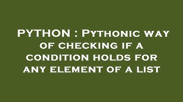 PYTHON : Pythonic way of checking if a condition holds for any element of a list