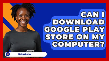 Can I Download Google Play Store On My   Computer? - Be App Savvy