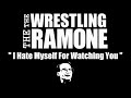 I hate myself for watching you the wrestling the ramone