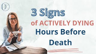 3 Signs of Actively Dying - Hours Before Death #hospice #death #dying