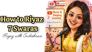 How to Riyaz 7 Swar | Sudeshnaa Ganguly | Tutorial videos | Riyaz with me 