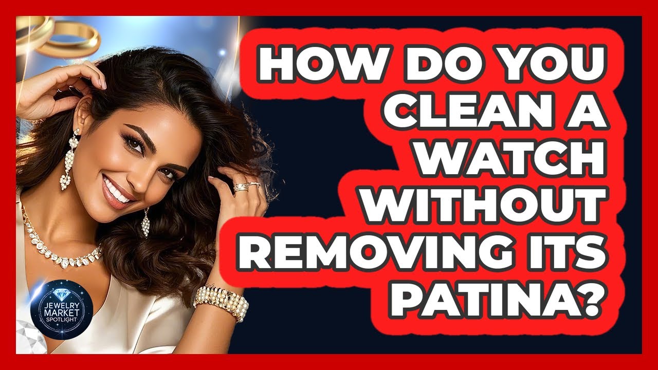 How Do You Clean A Watch Without Removing Its Patina? - Jewelry Market Spotlight