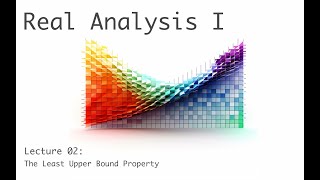 The Least Upper Bound Property - Real Analysis 1 - Lecture 2a (of 20)