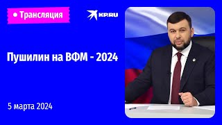 Глава ДНР Денис Пушилин выступает на ВФМ - 2024: прямая трансляция