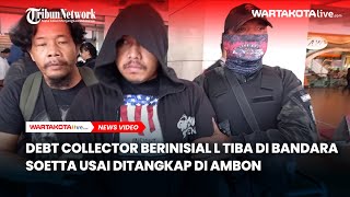 Debt Collector Berinisial L Tiba di Bandara Soetta Usai Ditangkap di Kampung Halaman Ambon