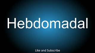 How To Correctly Pronounce - Hebdomadal.