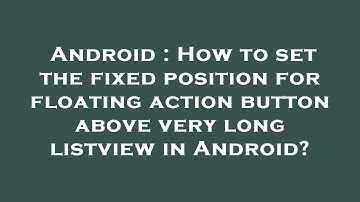 Android : How to set the fixed position for floating action button above very long listview in Andro