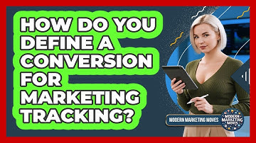 How Do You Define A Conversion For Marketing Tracking? - Modern Marketing Moves