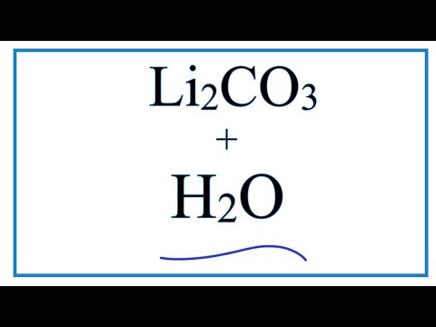 Equation for Li2CO3 + H2O     (Lithium carbonate + Water)