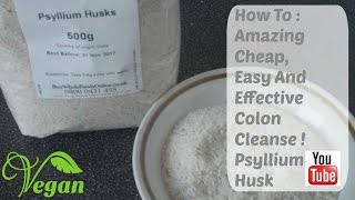 How To : Introducing Psyllium Husk Amazing Cheap Colon Cleanser !
