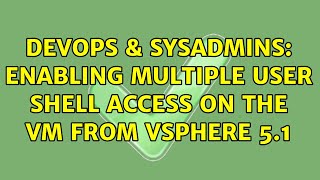 DevOps & SysAdmins: Enabling Multiple user shell access on the VM from Vsphere 5.1