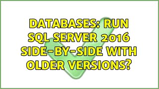 Databases: Run SQL Server 2016 side-by-side with older versions (2 Solutions!!)