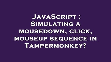JavaScript : Simulating a mousedown, click, mouseup sequence in Tampermonkey?