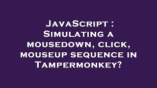 JavaScript : Simulating a mousedown, click, mouseup sequence in Tampermonkey