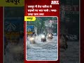 जयपुर में तेज बारिश से सड़कों पर भरा पानी:जगह-जगह जाम लगा| SBT News | Rajasthan News