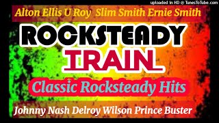 ROCKSTEADY TRAIN | U Roy, Delroy Wilson, Alton Ellis, Johnny Nash &amp; more