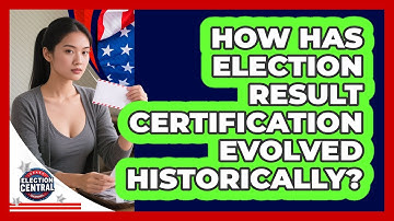 How Has Election Result Certification Evolved Historically? - Election Central Channel