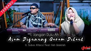 Jangan Dulu Ah  (asam digunung garam dilaut)  ||  H. Subro Alfarizi Feat Ilah Walelah