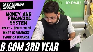 PART- 5th {Unit-2nd} What is finance? Types of Finance{Money and financial system {B.com 3rd year }