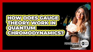 How Does Gauge Theory Work In Quantum Chromodynamics? - Physics Frontier