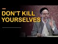 'don't kill yourselves' by Shaykh Hamza Yusuf