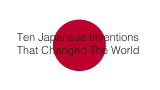 Ten Japanese Inventions That Changed The World