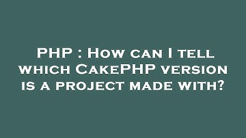 PHP : How can I tell which CakePHP version is a project made with?