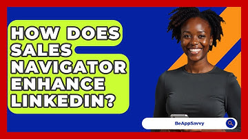 How Does Sales Navigator Enhance LinkedIn? - Be App Savvy