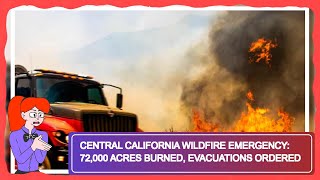 Central California Wildfire Emergency: 72,000 Acres Burned, Evacuations Ordered