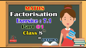 FACTORISATION | EXERCISE 7.1  | CLASS 8 |DEEPIKA