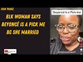 Blk woman says beyonc is a pick me bc she married  viral reaction