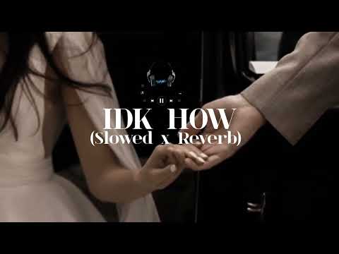 IDK HOW (Slowed + Reverb) | Deep Vibes | SlowedxReverb