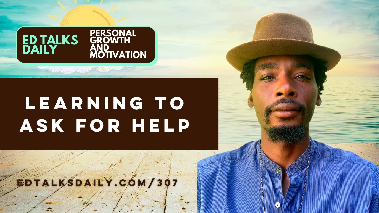 #307 Learning to ASK FOR HELP