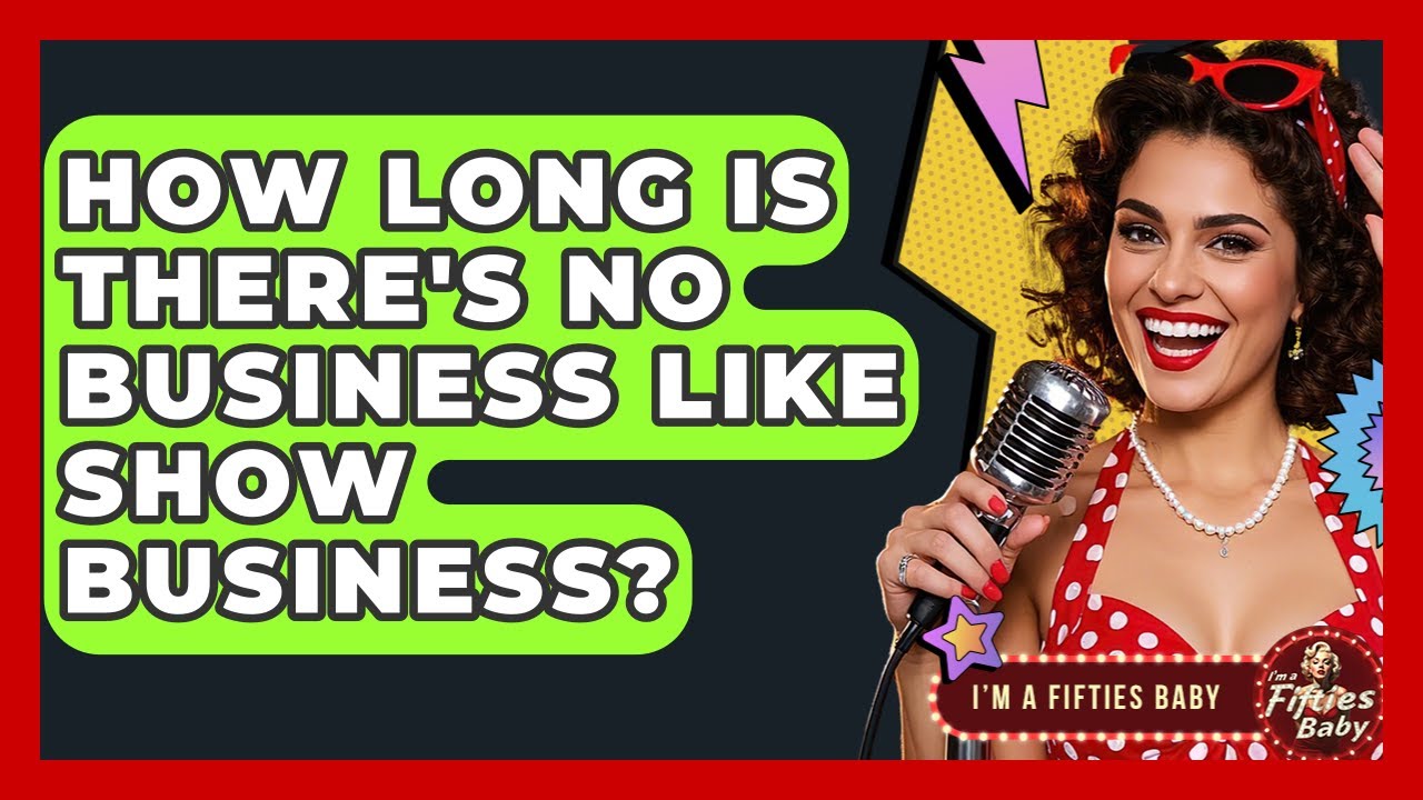 How Long Is There's No Business Like Show Business? - Im a 50s Baby ...