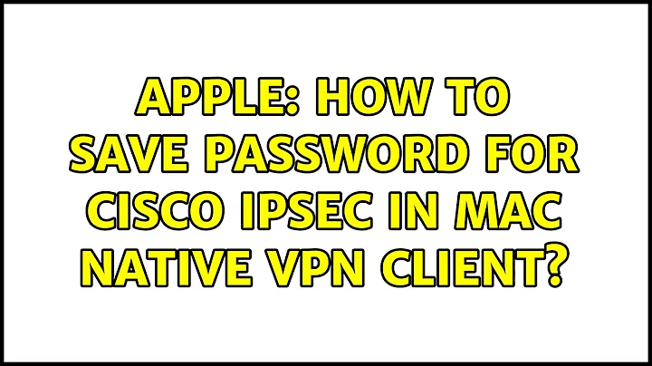 Apple: How to save password for Cisco IPSec in Mac native VPN client? (2 Solutions!!)