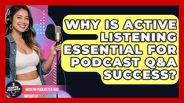 Why Is Active Listening Essential For Podcast Q&A Success? - Modern Podcaster Hub