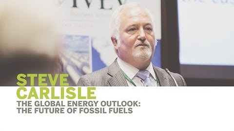 Steve Carlisle | The Global Energy Outlook: The Future of Fossil Fuels